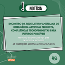 Encontro da Rede Latino-Americana de Inteligência Artificial Feminista, Confluências Tecnofeministas para Futuros Possíveis